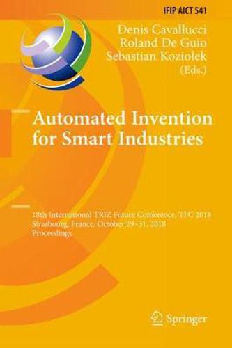 Cover image for Automated Invention for Smart Industries: 18th International TRIZ Future Conference, TFC 2018, Strasbourg, France, October 29-31, 2018, Proceedings