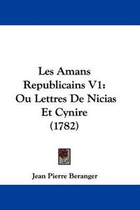 Cover image for Les Amans Republicains V1: Ou Lettres de Nicias Et Cynire (1782)