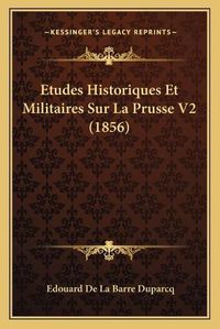 Cover image for Etudes Historiques Et Militaires Sur La Prusse V2 (1856)