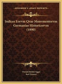 Cover image for Indices Eorvm Qvae Monvmentorvm Germaniae Historicorvm (1890indices Eorvm Qvae Monvmentorvm Germaniae Historicorvm (1890) )