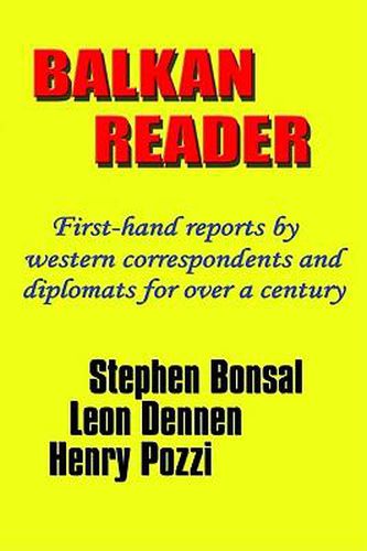 Balkan Reader: First-hand Reports by Western Correspondents and Diplomats for Over a Century