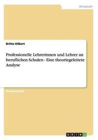 Cover image for Professionelle Lehrerinnen Und Lehrer an Beruflichen Schulen - Eine Theoriegeleitete Analyse