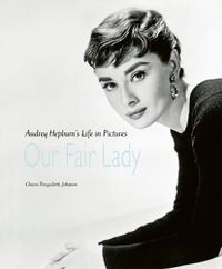 Cover image for Our Fair Lady: Audrey Hepburn's Life in Pictures