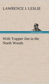 Cover image for With Trapper Jim in the North Woods