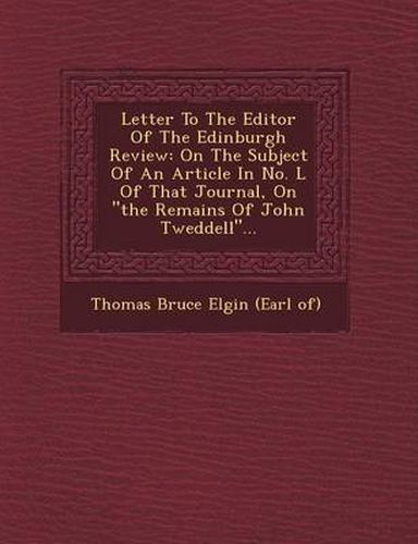 Cover image for Letter to the Editor of the Edinburgh Review: On the Subject of an Article in No. L of That Journal, on the Remains of John Tweddell...