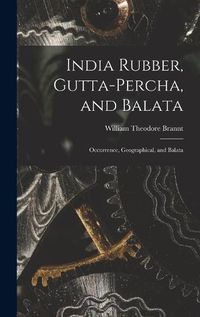 Cover image for India Rubber, Gutta-Percha, and Balata