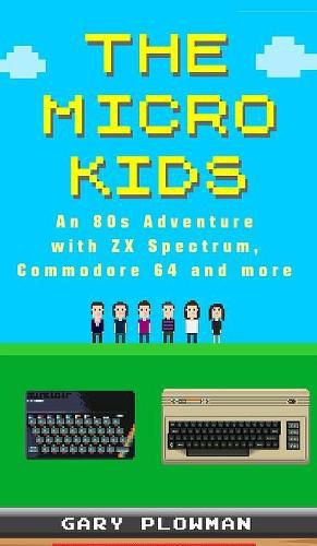 Cover image for The Micro Kids: An 80s Adventure with ZX Spectrum, Commodore 64 and more