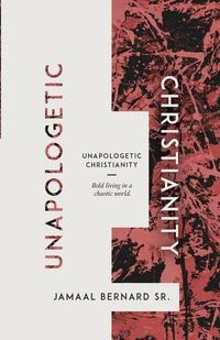 Cover image for Unapologetic Christianity: Bold Living in a Chaotic World