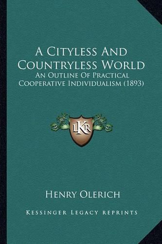 Cover image for A Cityless and Countryless World a Cityless and Countryless World: An Outline of Practical Cooperative Individualism (1893) an Outline of Practical Cooperative Individualism (1893)