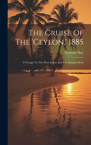 Cover image for The Cruise Of The 'ceylon, ' 1885