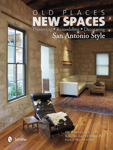 Cover image for Old Places, New Spaces: Preserving, Remodeling, Decorating San Antonio Style