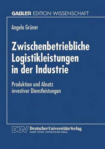 Cover image for Zwischenbetriebliche Logistikleistungen in Der Industrie: Produktion Und Absatz Investiver Dienstleistungen