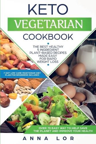 Cover image for Keto Vegetarian Cookbook: The Best Healthy 5 Ingredient Plant-Based Recipes Made Easy For Rapid Weight Loss (7-day High Fat Low Carb Vegetarian Diet Plan For Beginners Included)