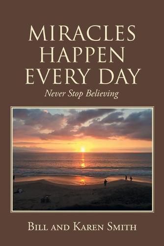 Miracles Happen Every Day: Never Stop Believing