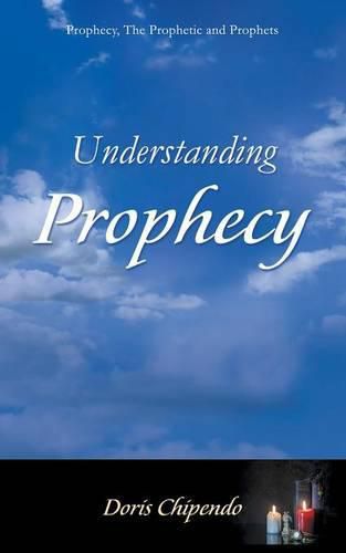 Cover image for Understanding Prophecy: Prophecy, The Prophetic and Prophets