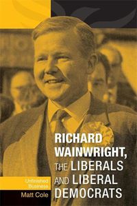 Cover image for Richard Wainwright, the Liberals and Liberal Democrats: Unfinished Business