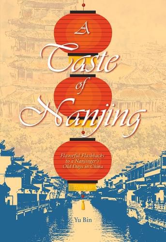 Cover image for A Taste of Nanjing: Flavorful Flashbacks to a Nanjinger's Old Days in China
