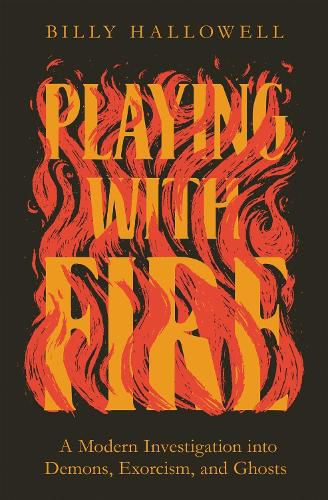 Cover image for Playing with Fire: A Modern Investigation into Demons, Exorcism, and Ghosts