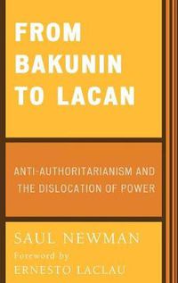 Cover image for From Bakunin to Lacan: Anti-Authoritarianism and the Dislocation of Power