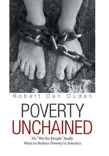 Cover image for Poverty Unchained: Do We the People Really Want to Reduce Poverty in America