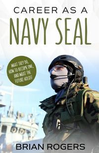 Cover image for Career As a Navy SEAL: What They Do, How to Become One, and What the Future Holds!