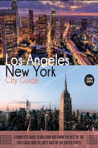 Cover image for New York and Los Angeles City Guide: A Complete Guide to Discover and Know the Best of the East Coast and the West Cost of the United States