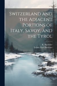 Cover image for Switzerland and the Adjacent Portions of Italy, Savoy, and the Tyrol