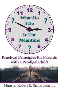 Cover image for What Do I Do In The Meantime?: Practical Principles for Parents with a Prodigal Child