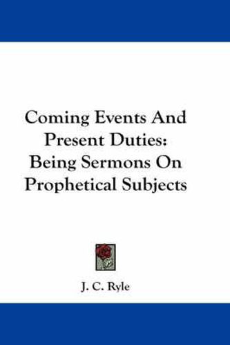 Cover image for Coming Events and Present Duties: Being Sermons on Prophetical Subjects