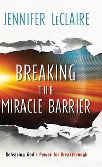 Cover image for Breaking the Miracle Barrier: Releasing God's Power for Breakthrough