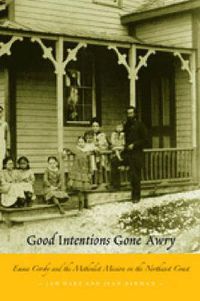 Cover image for Good Intentions Gone Awry: Emma Crosby and the Methodist Mission on the Northwest Coast