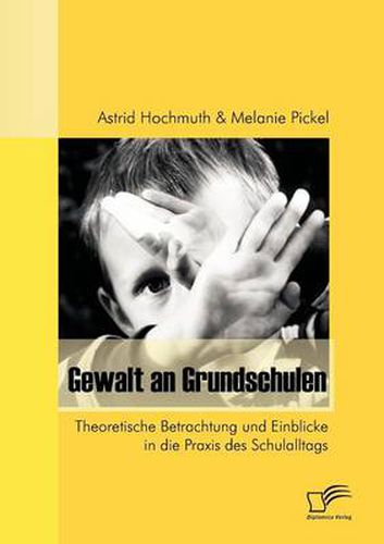 Cover image for Gewalt an Grundschulen: Theoretische Betrachtung und Einblicke in die Praxis des Schulalltags