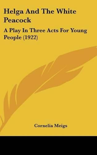 Cover image for Helga and the White Peacock: A Play in Three Acts for Young People (1922)