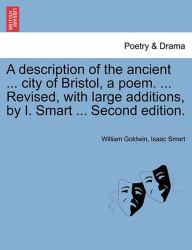 Cover image for A Description of the Ancient ... City of Bristol, a Poem. ... Revised, with Large Additions, by I. Smart ... Second Edition.