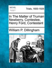 Cover image for In the Matter of Truman Newberry, Contestee, Henry Ford, Contestant