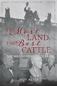 Cover image for The Most Land, the Best Cattle: The Waggoners of Texas