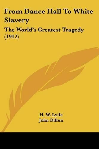 Cover image for From Dance Hall to White Slavery: The World's Greatest Tragedy (1912)