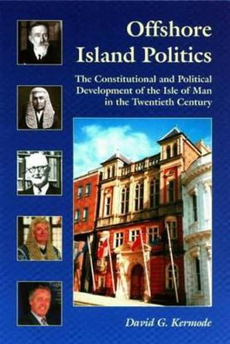 Cover image for Offshore Island Politics: The Constitutional and Political Development of the Isle of Man in the Twentieth Century