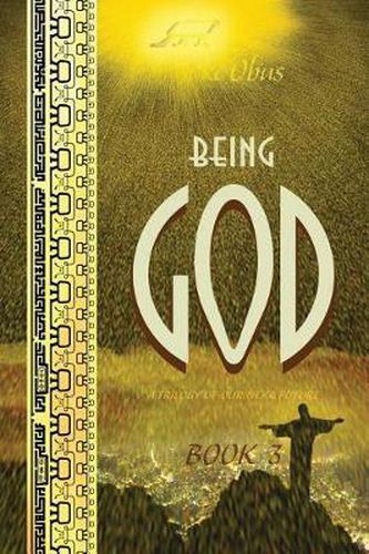 Cover image for Being God, Book Three: A Trilogy of our Near Future