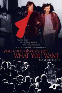 Cover image for You Can't Always Get What You Want: My Life with the Rolling Stones, the Grateful Dead and Other Wonderful Reprobates