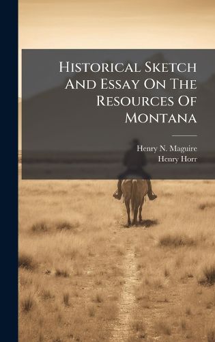 Cover image for Historical Sketch And Essay On The Resources Of Montana