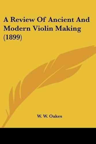 Cover image for A Review of Ancient and Modern Violin Making (1899)