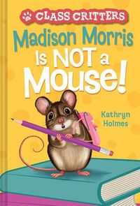 Cover image for Madison Morris Is NOT a Mouse!: (Class Critters #3)