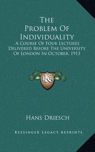 Cover image for The Problem of Individuality: A Course of Four Lectures Delivered Before the University of London in October, 1913