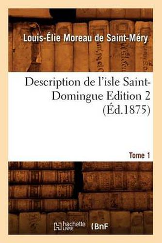 Description de l'Isle Saint-Domingue. Edition 2, Tome 1 (Ed.1875)