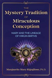 Cover image for The Mystery Tradition of Miraculous Conception: Mary and the Lineage of Virgin Births