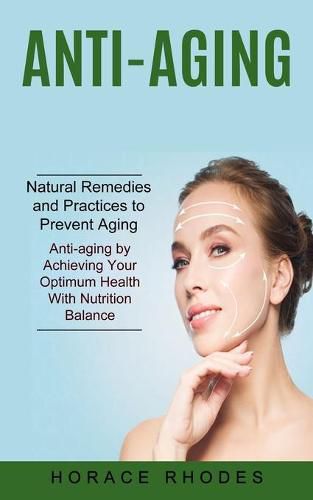 Cover image for Anti-aging: Natural Remedies and Practices to Prevent Aging (Anti-aging by Achieving Your Optimum Health With Nutrition Balance)