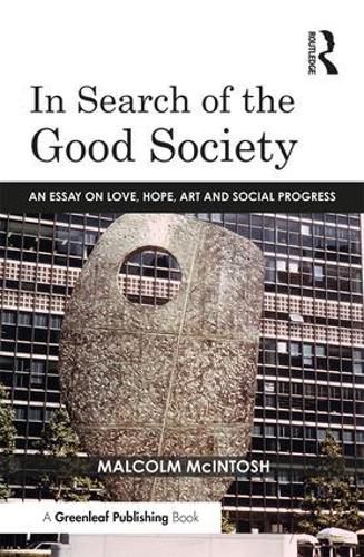 Cover image for In Search of the Good Society: An Essay on Love, Hope, Art and Social Progress