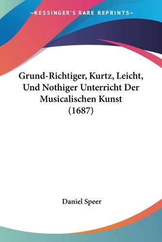 Cover image for Grund-Richtiger, Kurtz, Leicht, Und Nothiger Unterricht Der Musicalischen Kunst (1687)