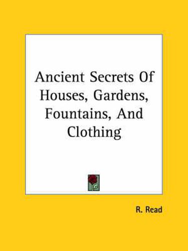 Cover image for Ancient Secrets of Houses, Gardens, Fountains, and Clothing